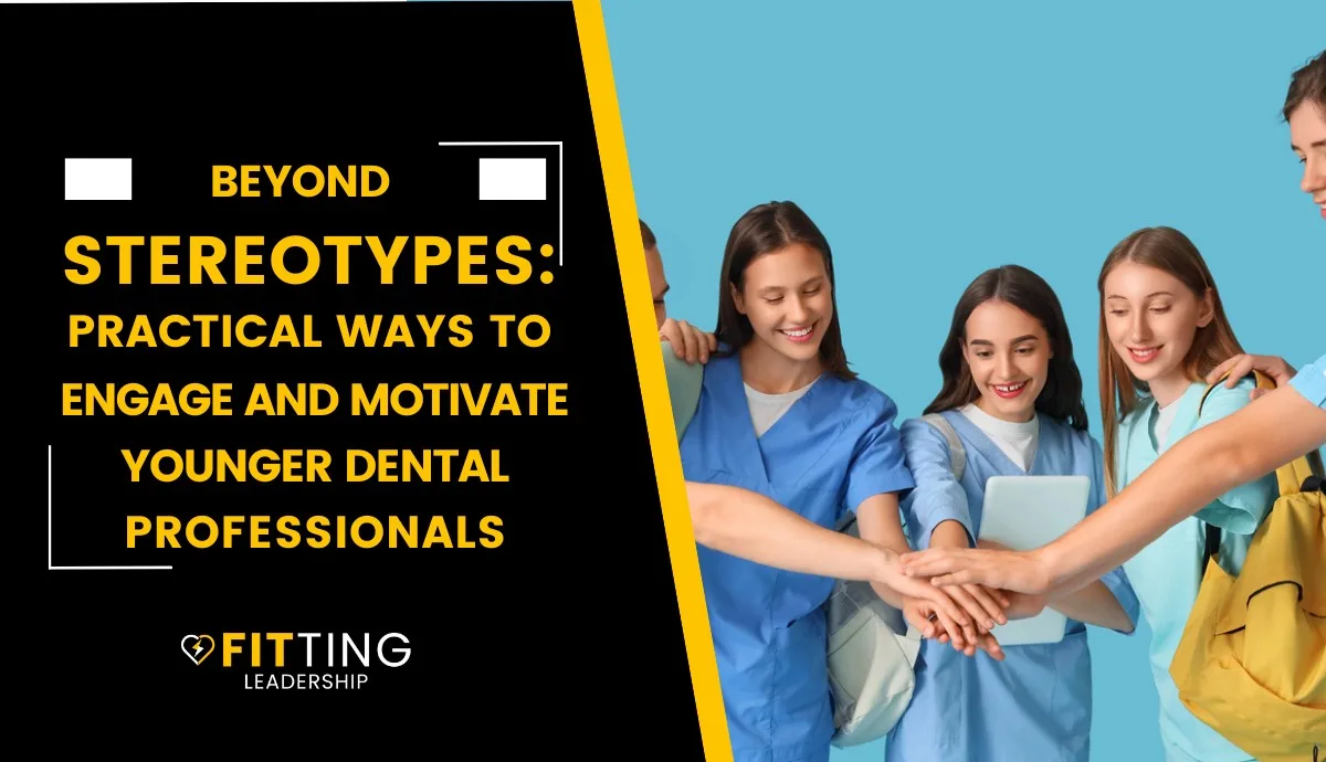 Beyond Stereotypes: Practical Ways to Engage and Motivate Younger Dental Professionals
